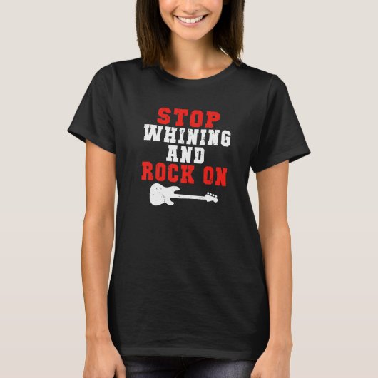Stop whining and Rock on Rock and Roll Rocker   T-Shirt (Vorderseite)