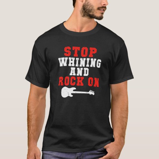 Stop whining and Rock on Rock and Roll Rocker   T-Shirt (Vorderseite)