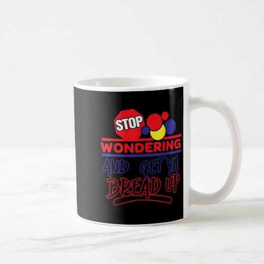 Stop Wondering And Get Ya Bread Up Funny Retro  Kaffeetasse (Rechts)