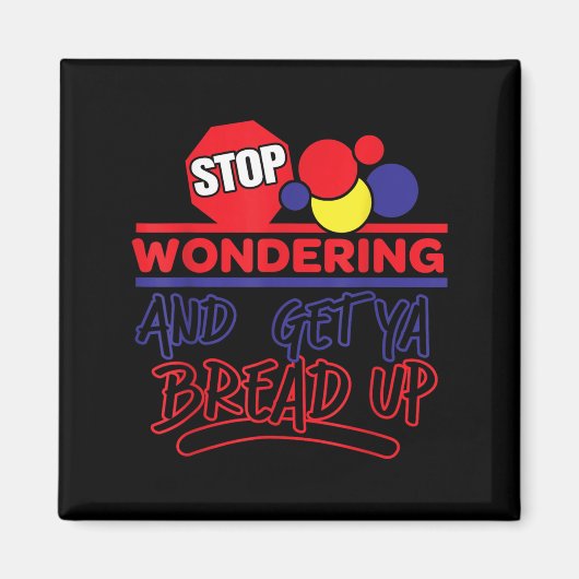 Stop Wondering And Get Ya Bread Up Funny Retro Magnet (Vorne)