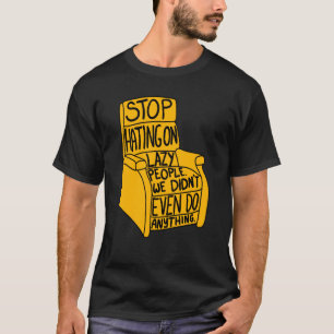 Stopp Hating auf Lazy People Recliner Chair Graphi T-Shirt