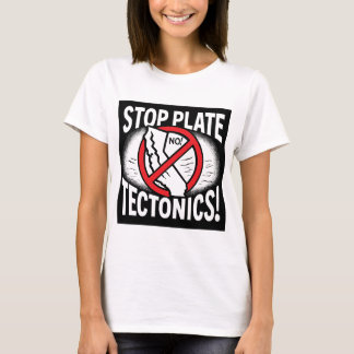 Stopp Plate Tectonics! T-Shirt