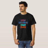Stoppen des Träumens T-Shirt (Vorne ganz)