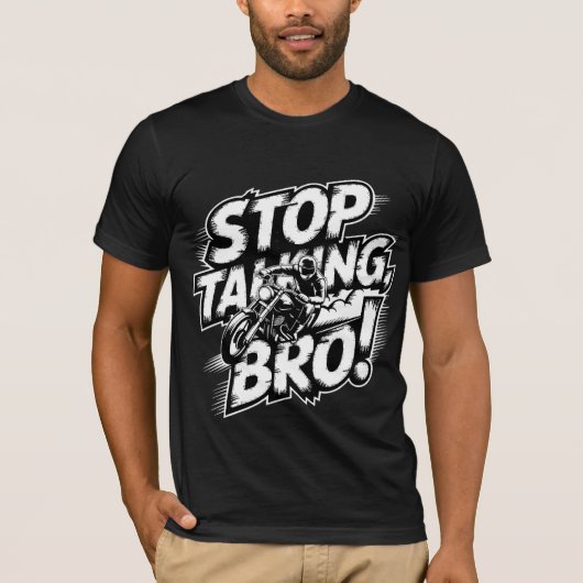 Stoppen Sie das Gespräch Bro - Bold Attitude T - S T-Shirt (Vorderseite)