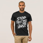 Stoppen Sie das Gespräch Bro - Bold Attitude T - S T-Shirt (Vorne ganz)