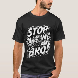 Stoppen Sie das Gespräch Bro - Bold Attitude T - S T-Shirt