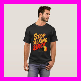 Stoppen Sie das Gespräch Bro - Bold Attitude T - S T-Shirt