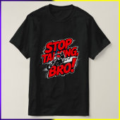 Stoppen Sie das Gespräch Bro - Bold Attitude T - S T-Shirt