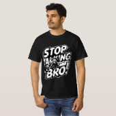 Stoppen Sie das Gespräch Bro - Bold Attitude T - S T-Shirt (Vorne ganz)
