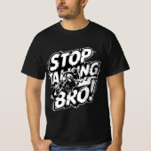 Stoppen Sie das Gespräch Bro - Bold Attitude T - S T-Shirt (Vorderseite)