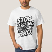 Stoppen Sie das Gespräch Bro - Bold Attitude T - S T-Shirt (Vorderseite)