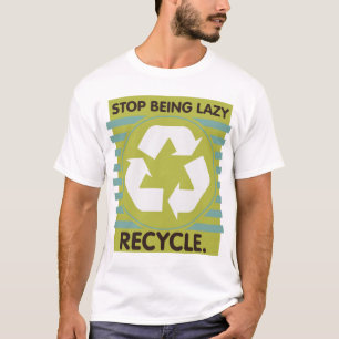 Stoppen Sie, faul zu sein, recyceln Sie! T-Shirt