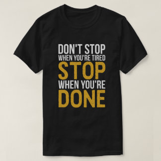 Stoppen Sie nicht, wenn Sie müde sind, stoppen T-Shirt