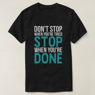 Stoppen Sie nicht, wenn Sie müde sind, stoppen T-Shirt