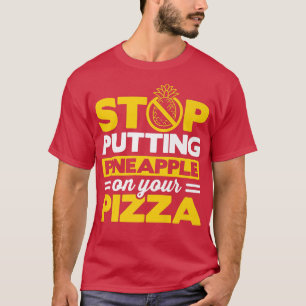 Stoppen Sie Puttin Ananas auf Ihrer Pizza, die ita T-Shirt