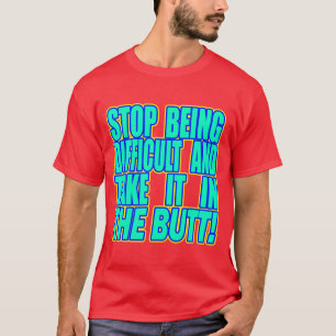 Stoppen Sie, schwierig zu sein und… -- T - Shirt