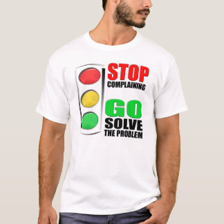 Stoppen Sie sich zu beschweren T-Shirt