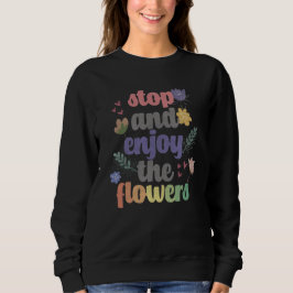 Stoppen und genießen Sie die Blume Sweatshirt