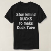 Stoppt das Töten von Enten, um Duck Tape zu machen T-Shirt (Design vorne)