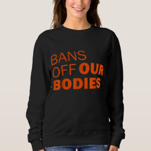 Stoppt das Verbot von Abtreibungen von unseren Kör Sweatshirt