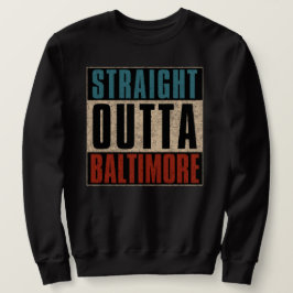 Straight Outta Baltimore Maryland MD Sweatshirt