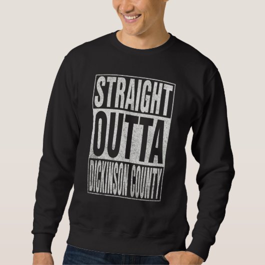 STRAIGHT OUTTA DICKINSON COUNTY Cool Home Quote Sweatshirt (Vorderseite)