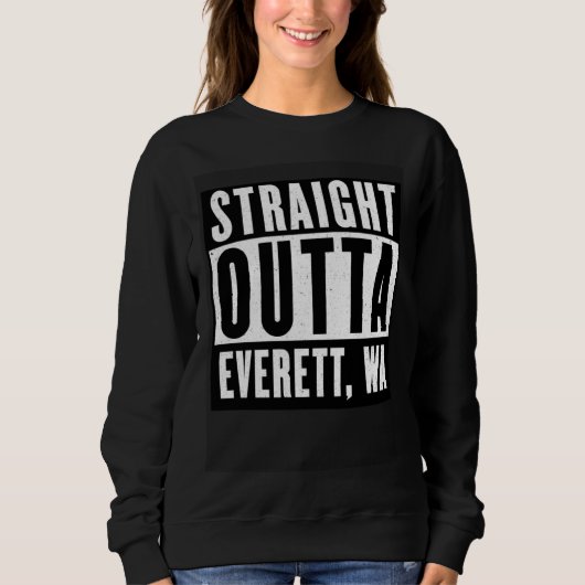 Straight Outta EVERETT  WASHINGTON Zuhause Sweatshirt (Vorderseite)