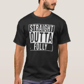 Straight Outta Folly T-Shirt (Vorderseite)