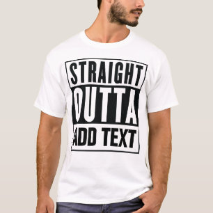 Straight Outta - Fügen Sie Ihren eigenen Text hier T-Shirt