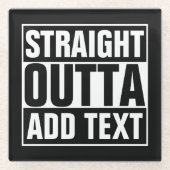 STRAIGHT OUTTA - Fügen Sie Ihren Text hier hinzu/e Glasuntersetzer (Vorderseite)