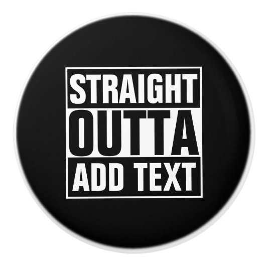 STRAIGHT OUTTA - Fügen Sie Ihren Text hier hinzu/e Keramikknauf (Vorderseite)