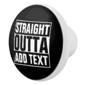 STRAIGHT OUTTA - Fügen Sie Ihren Text hier hinzu/e Keramikknauf (Rechts)