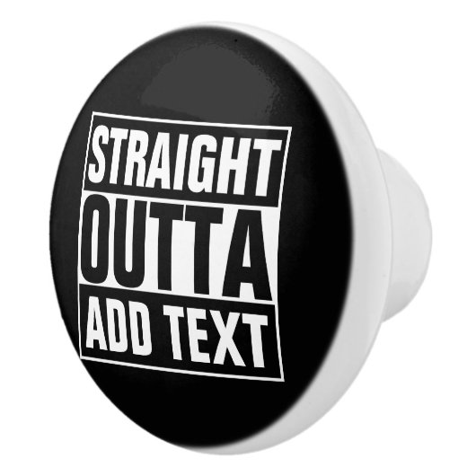 STRAIGHT OUTTA - Fügen Sie Ihren Text hier hinzu/e Keramikknauf (Rechts)