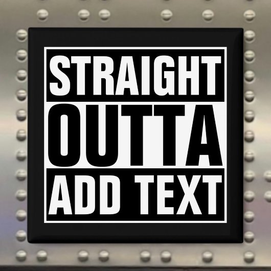 STRAIGHT OUTTA - Fügen Sie Ihren Text hier hinzu/e Magnet