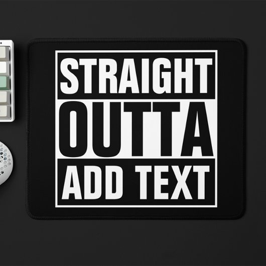 STRAIGHT OUTTA - Fügen Sie Ihren Text hier hinzu/e Mousepad