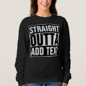 STRAIGHT OUTTA - Fügen Sie Ihren Text hier hinzu/e Sweatshirt (Vorderseite)