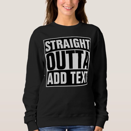 STRAIGHT OUTTA - Fügen Sie Ihren Text hier hinzu/e Sweatshirt (Vorderseite)