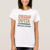 STRAIGHT OUTTA - Fügen Sie Ihren Text hier hinzu/e T-Shirt (Vorderseite)