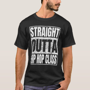 Straight Outta Hip Hop Class Dancer Gift Funny Te T-Shirt