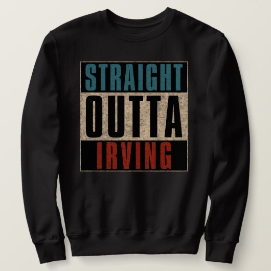 Straight Outta Irving Texas TX Sweatshirt (Design vorne)