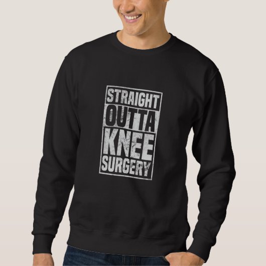 Straight Outta Knee Surgery Knee Replacement Get W Sweatshirt (Vorderseite)
