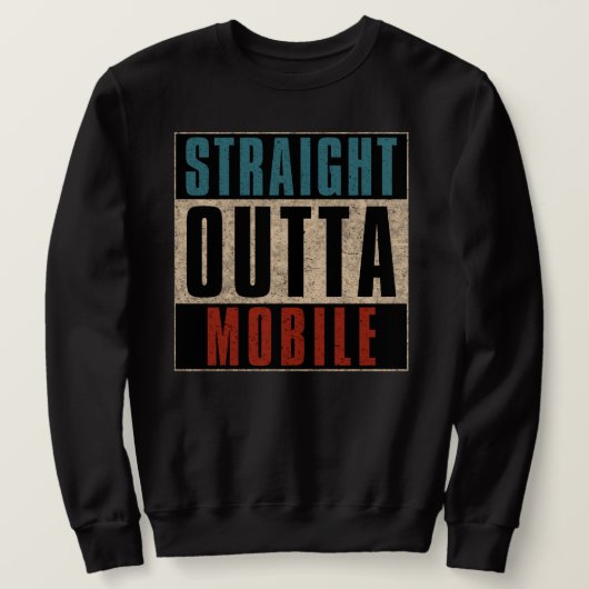 Straight Outta Mobile Alabama AL Sweatshirt (Design vorne)