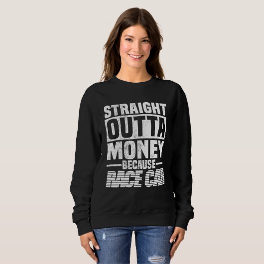 Straight Outta Money Because Race Car  Men Women  Sweatshirt (Vorne ganz)