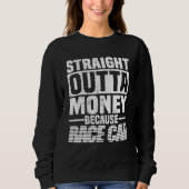 Straight Outta Money Because Race Car  Men Women  Sweatshirt (Vorderseite)