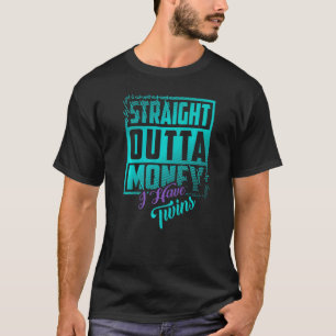 Straight Outta Money Ich habe Zwillinge, die Zwill T-Shirt