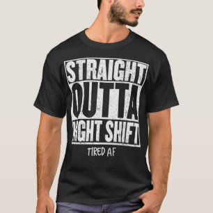 STRAIGHT OUTTA NIGHT SHIFT Funny Zitat müde AF P T-Shirt