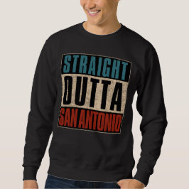Straight Outta San Antonio Texas TX USA Sweatshirt