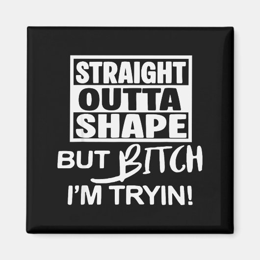 Straight Outta Shape But Btch I'm Tryin Funny Work Magnet (Vorne)