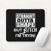 Straight Outta Shape But Btch I'm Tryin Funny Work Mousepad (Mit Mouse)