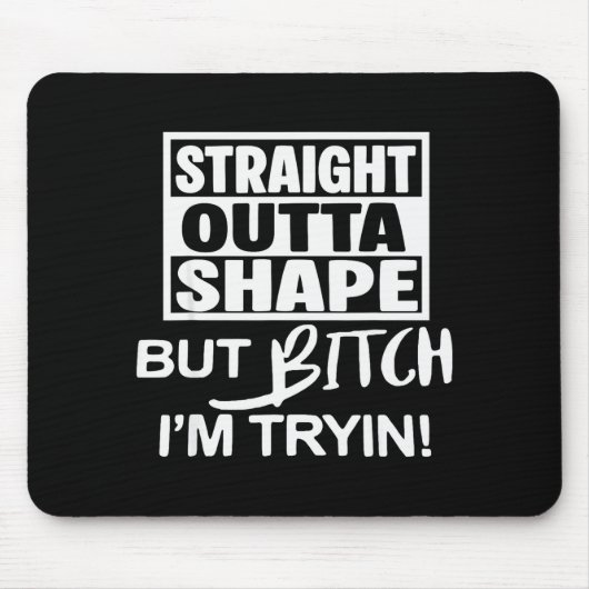 Straight Outta Shape But Btch I'm Tryin Funny Work Mousepad (Vorne)